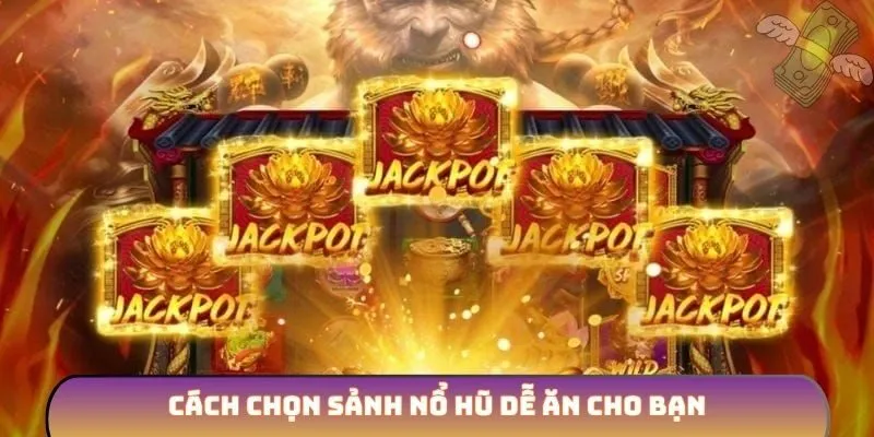 Cách chọn sảnh nổ hũ dễ ăn cho bạn