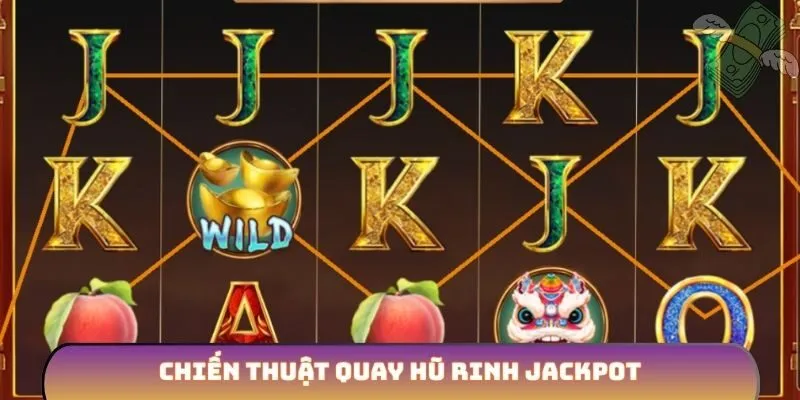 Chiến thuật quay hũ rinh jackpot