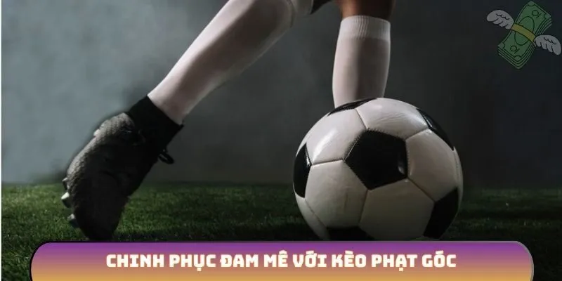 Chinh phục đam mê với kèo phạt góc