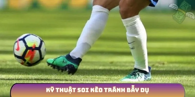 Kỹ thuật soi kèo tránh bẫy dụ