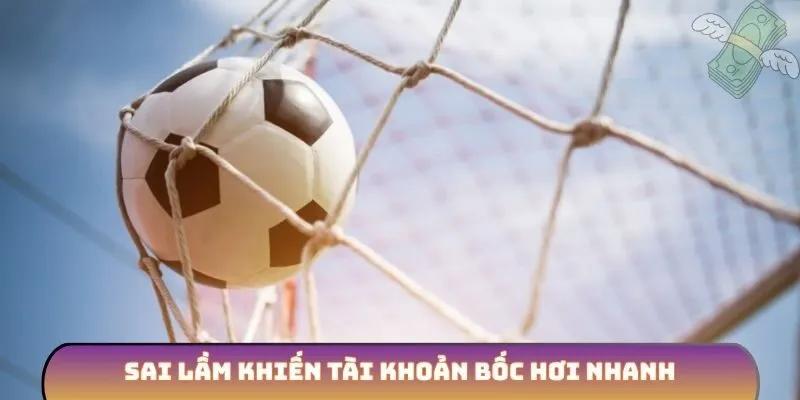 Sai lầm khiến tài khoản bốc hơi nhanh