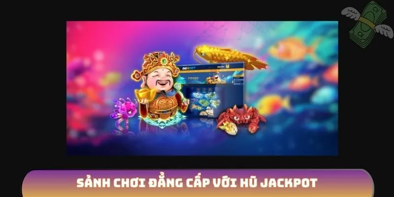 Sảnh chơi đẳng cấp với hũ jackpot