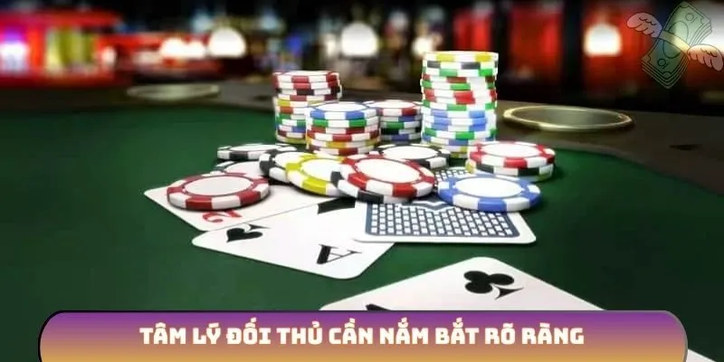 Tâm lý đối thủ cần nắm bắt rõ ràng