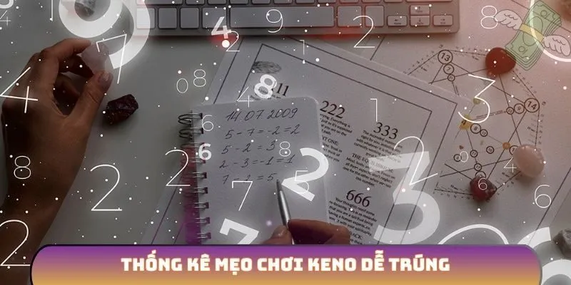 Thống kê mẹo chơi Keno dễ trúng