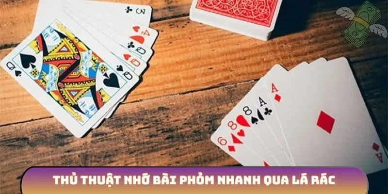 Thủ thuật nhớ bài phỏm nhanh qua lá rác